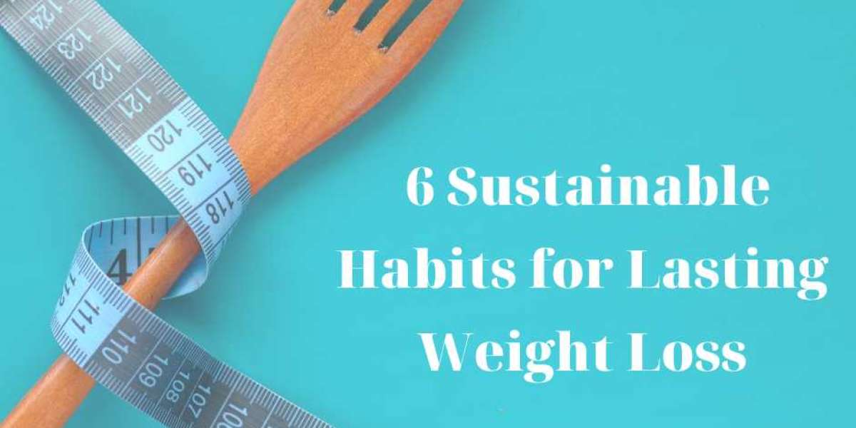 6 Sustainable Habits for Lasting Weight Loss