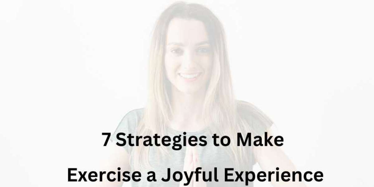 7 Strategies to Make Exercise a Joyful Experience