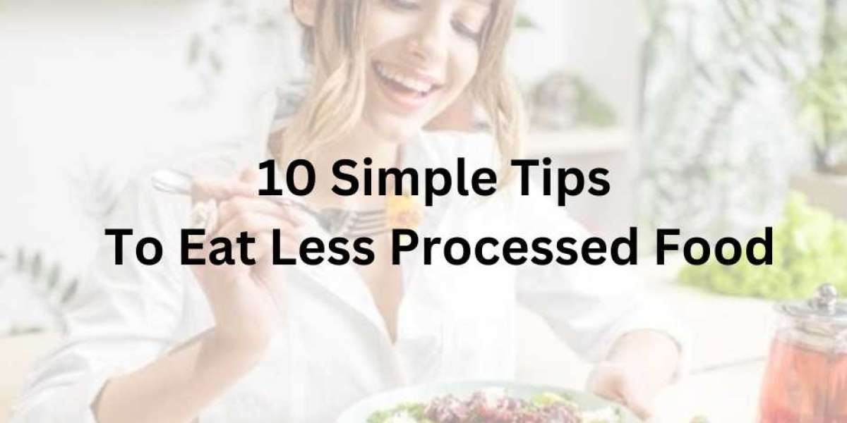 10 Simple Tips to Eat Less Processed Food
