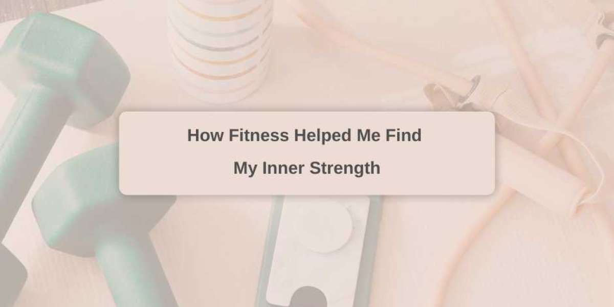 How Fitness Helped Me Find My Inner Strength